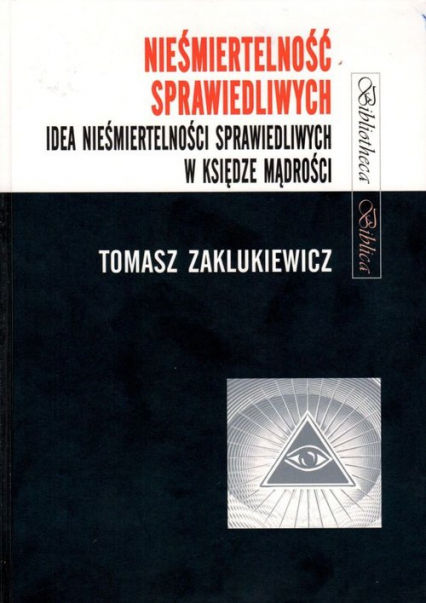Nieśmiertelność sprawiedliwych Idea nieśmiertelności sprawiedliwych w Księdze Mądrości - Tomasz Zaklukiewicz | okładka