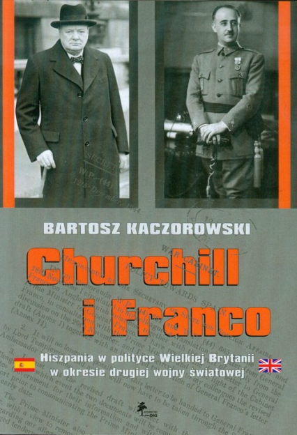 Churchill i Franco Hiszpania w polityce Wielkiej Brytanii w okresie drugiej wojny światowej - Bartosz Kaczorowski | okładka