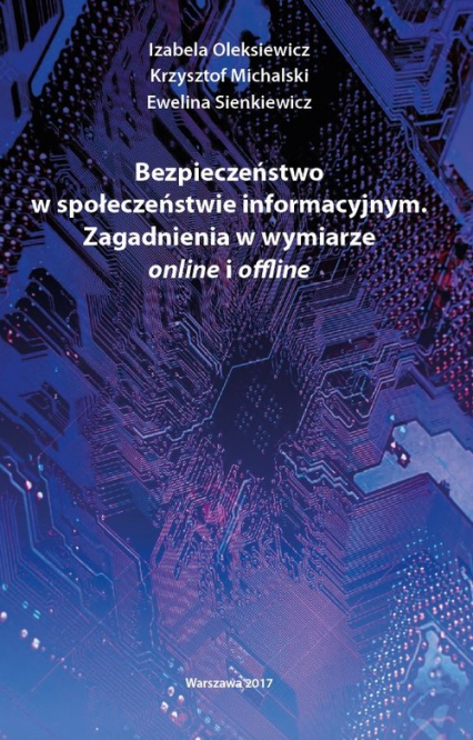 Bezpieczeństwo w społeczeństwie informacyjnym Zagadnienia w wymiarze online i offline - Oleksiewicz Izabela, Sienkiewicz Ewelina | okładka