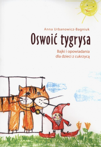 Oswoić tygrysa Bajki i opowiadania dla dzieci z cukrzycą - Anna Urbanowicz-Bagniuk | okładka