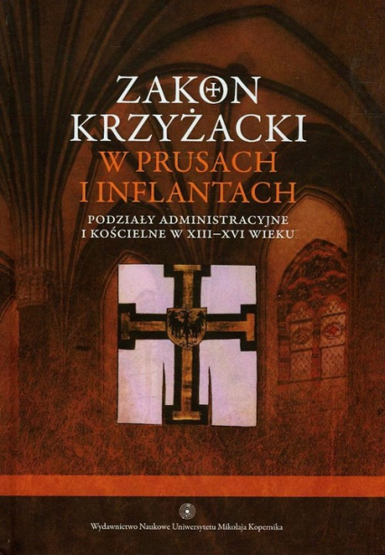 Zakon Krzyżacki w Prusach i Inflantach Tom 2 Podziały administracyjne i kościelne w XIII-XVI wieku -  | okładka