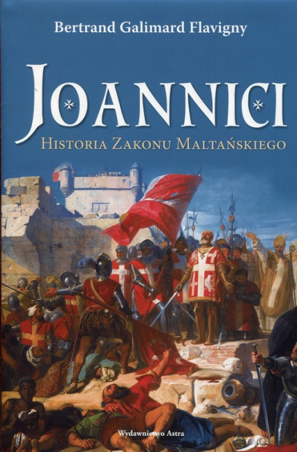 Joannici Historia Zakonu Maltańskiego - Flavigny Bertrand Galimard | okładka