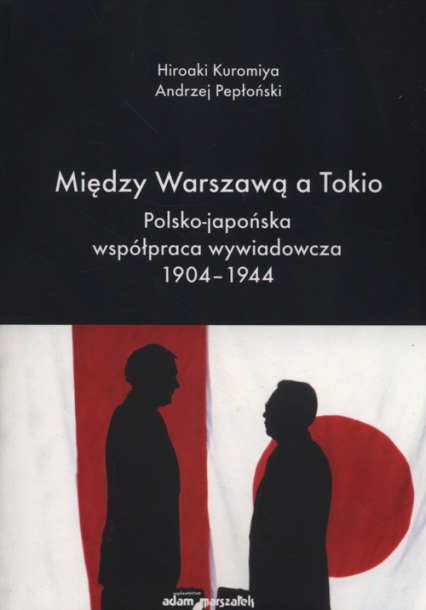 Między Warszawą a Tokio Polsko-japońska współpraca wywiadowcza 1904–1944 - Kuromiya Hiroaki, Pepłoński Andrzej | okładka