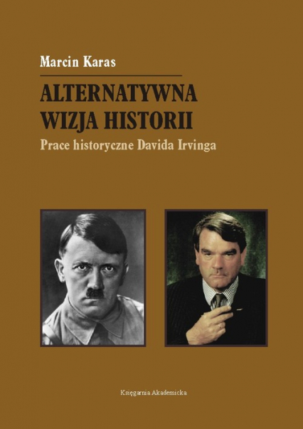 Alternatywna wizja historii Prace historyczne Davida Irvinga - Marcin Karas | okładka