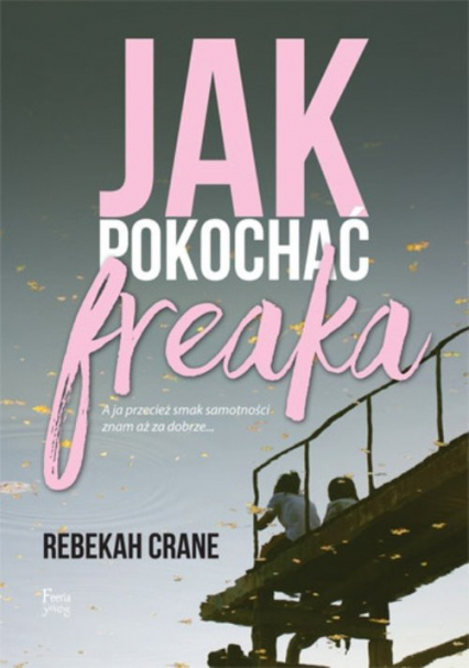 Jak pokochać freaka - Rebekah Crane | okładka