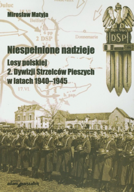 Niespełnione nadzieje Losy polskiej 2 Dywizji Strzelców Pieszych w latach 1940-1945 - Matyja Mirosław | okładka