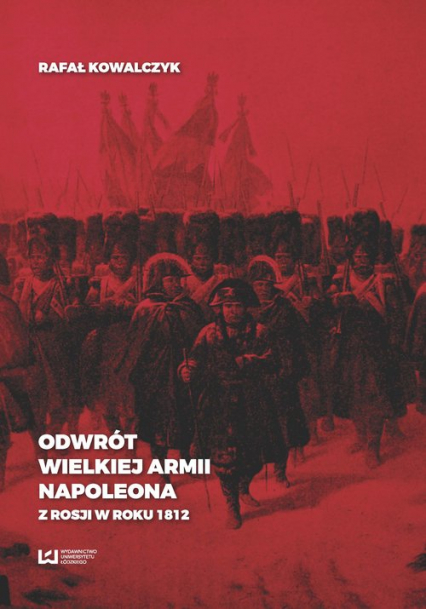 Odwrót Wielkiej Armii Napoleona z Rosji w roku 1812 - Kowalczyk Rafał | okładka
