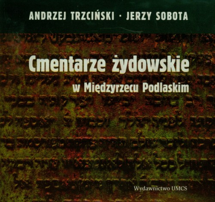Cmentarze żydowskie w Międzyrzecu Podlaskim - Andrzej Trzciński, Sobota Jerzy | okładka