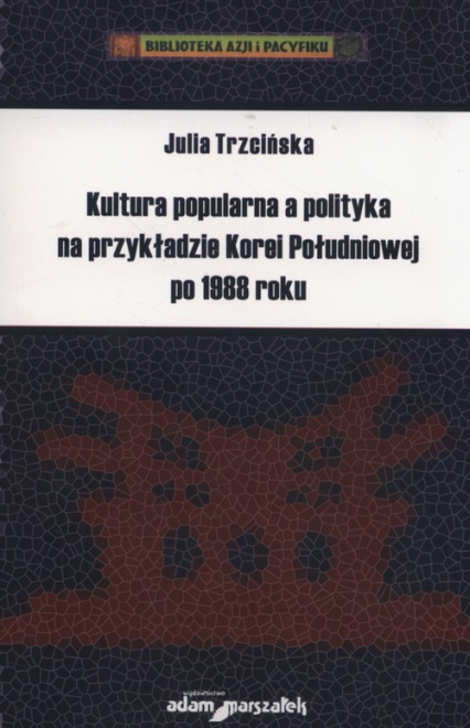 Kultura popularna a polityka na przykładzie Korei Południowej po 1988 roku - Julia Trzcińska | okładka