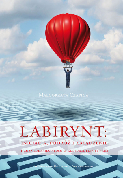 Labirynt inicjacja, podróż i zbłądzenie Figura ludzkiego losu w kulturze europejskiej - Małgorzata Czapiga | okładka