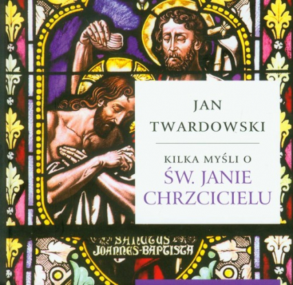 Kilka myśli o Św. Janie Chrzcicielu - Jan Twardowski | okładka