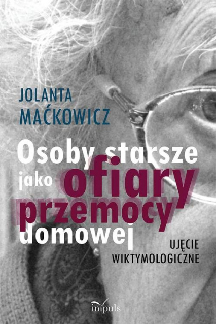 Osoby starsze jako ofiary przemocy domowej Ujęcie wiktymologiczne - Maćkowicz Jolanta | okładka