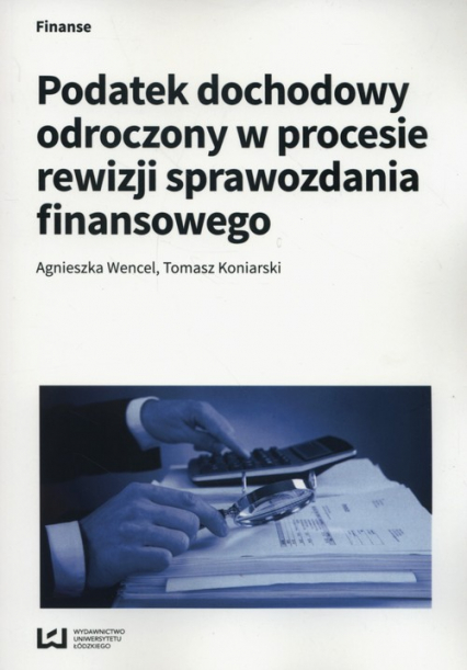 Podatek dochodowy odroczony w procesie rewizji sprawozdania finansowego - Koniarski Tomasz, Wencel Agnieszka | okładka