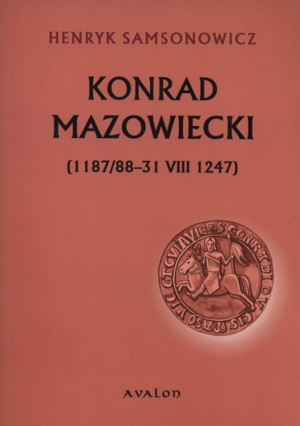 Konrad Mazowiecki 1187/88-31 VIII 1247 - Henryk Samsonowicz | okładka