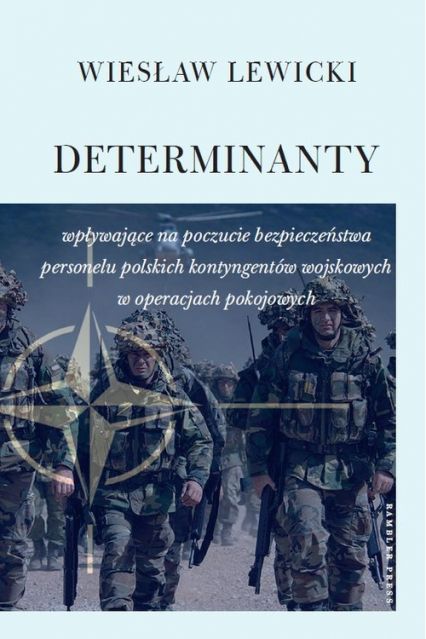 Determinanty wpływające na poczucie bezpieczeństwa polskich kontyngentów wojskowych w operacjach pokojowych - Wiesław Lewicki | okładka