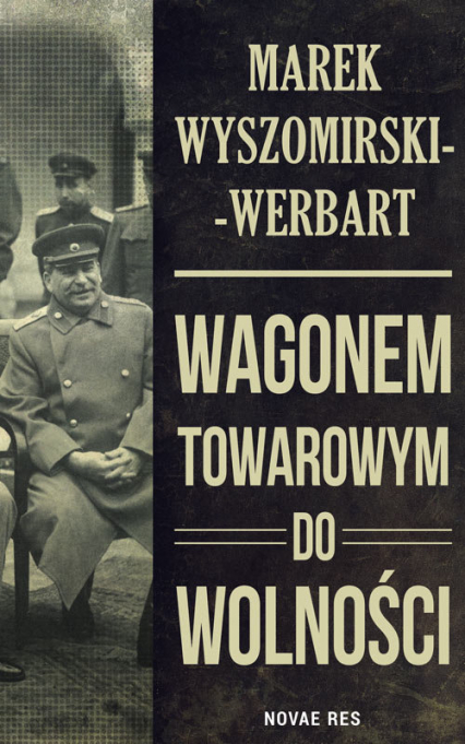 Wagonem towarowym do wolności - Marek Wyszomirski-Werbart | okładka