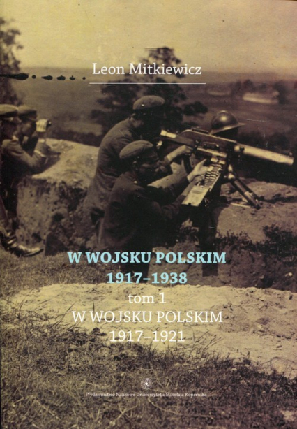 W Wojsku Polskim 1917-1938 Tom 1 W wojsku Polskim 1917-1921 - Leon Mitkiewicz | okładka