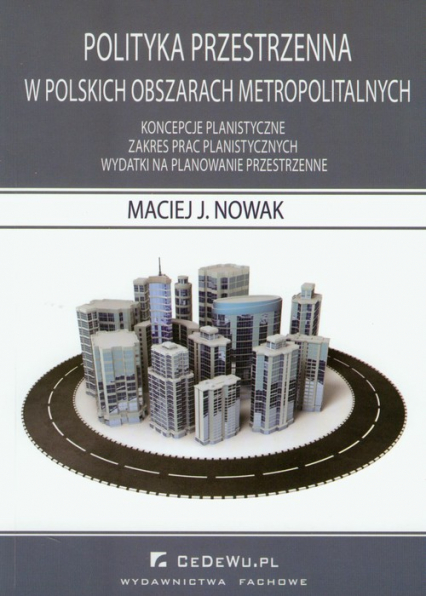 Polityka przestrzenna w polskich obszarach metropolitalnych - Maciej Nowak | okładka