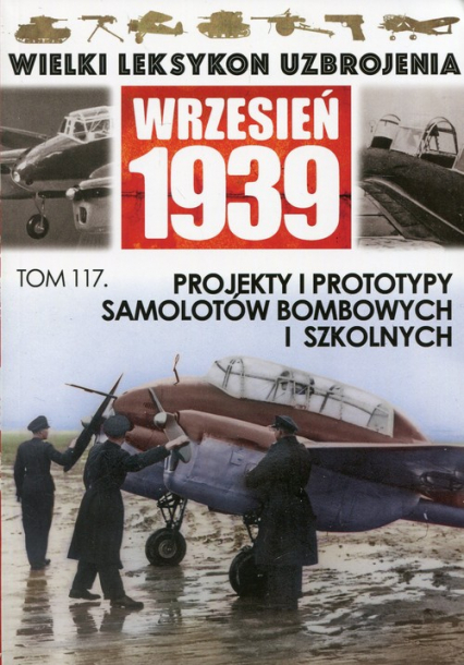 Wielki Leksykon Uzbrojenia Wrzesień 1939 Tom 117 Projekty i prototypy samolotów bombowych i szkolnych -  | okładka