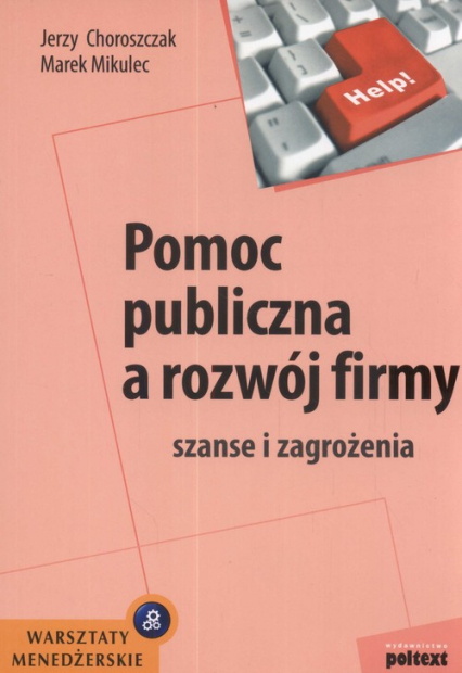 Pomoc publiczna a rozwój firmy szanse i zagrożenia - Choroszczak Jerzy, Mikulec Marek | okładka