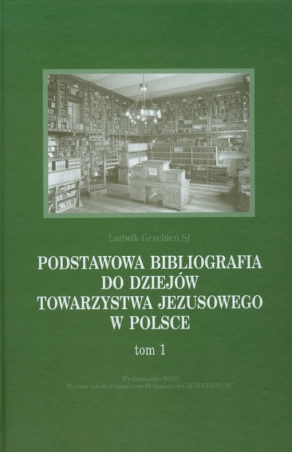 Podstawowa bibliografia do dziejów Towarzystwa Jezusowego w Polsce Tom 1 - Ludwik Grzebień | okładka