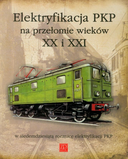 Elektryfikacja PKP na przełomie wieków XX i XXI w siedemdziesiątą rocznicę elektryfikacji PKP -  | okładka