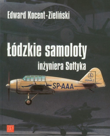 Łódzkie samoloty inżyniera Sołtyka - Edward Kocent-Zieliński | okładka