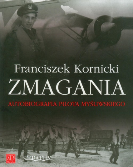 Zmagania Autobiografia pilota myśliwskiego - Franciszek Kornicki | okładka