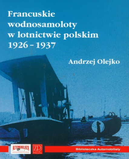 Francuskie wodnosamoloty w lotnictwie polskim 1926-1937 - Olejko Andrzej | okładka