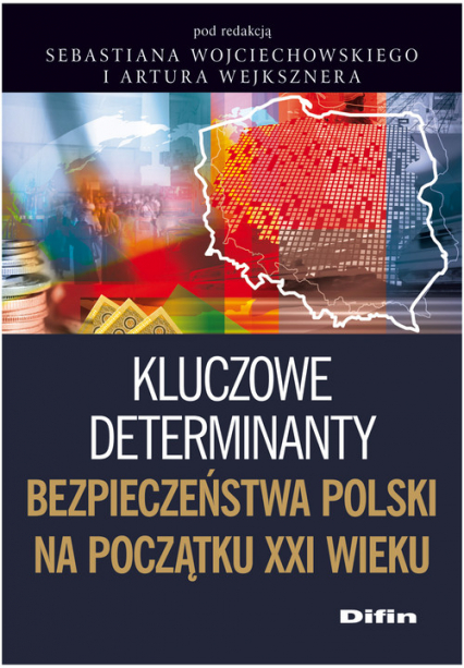 Kluczowe determinanty bezpieczeństwa Polski na początku XXI wieku - Artur Wejkszner, Wojciechowski Sebastian | okładka