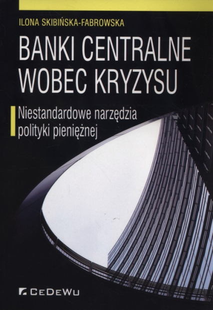 Banki centralne wobec kryzysu Niestandardowe narzędzia polityki pieniężnej - Skibińska-Fabrowska Ilona | okładka