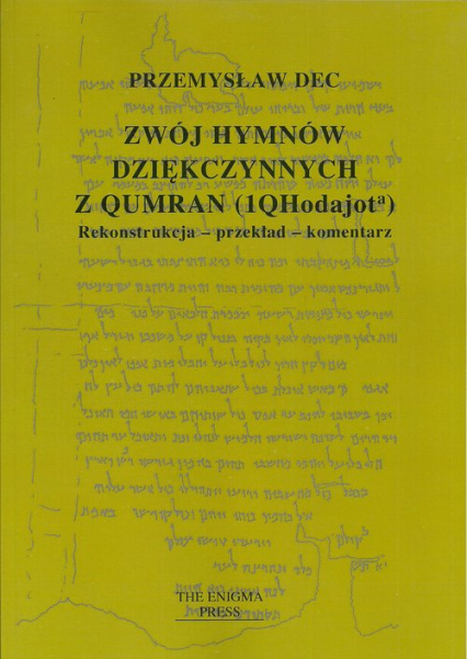 Zwój hymnów dziękczynnych z Qumran (1QHodajota) Rekonstrukcja-przekład-komentarz - Przemysław Dec | okładka