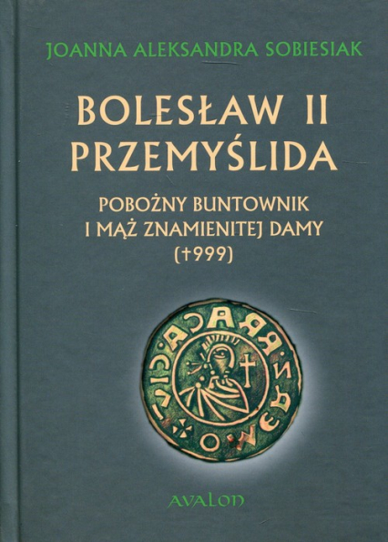 Bolesław II Przemyślida Pobożny buntownik i mąż znamienitej damy (+999) - Sobiesiak Joanna Aleksandra | okładka