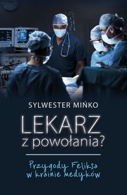 Lekarz z powołania? Przygody Feliksa w krainie medyków - Sylwester Mińko | okładka