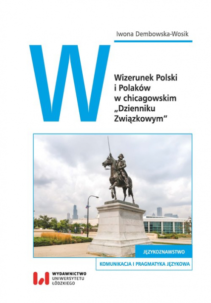 Wizerunek Polski i Polaków w chicagowskim „Dzienniku Związkowym” - Iwona Dembowska-Wosik | okładka