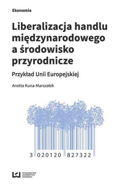 Liberalizacja handlu międzynarodowego a środowisko przyrodnicze Przykład Unii Europejskiej - Anetta Kuna-Marszałek | okładka