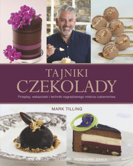 Tajniki czekolady Przepisy, wskazówki i techniki nagradzanego mistrza cukiernictwa - Mark Tilling | okładka