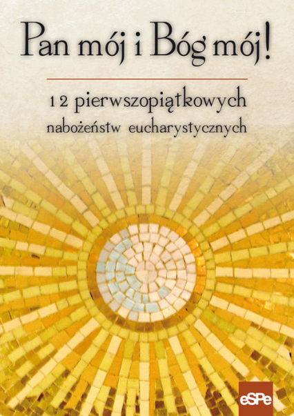 Pan mój i Bóg mój 12 pierwszopiątkowych nabożeństw eucharystycznych - Anna Matusiak | okładka