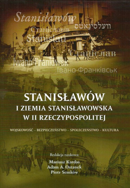 Stanisławów i ziemia stanisławowska w II Rzeczypospolitej Wojskowość - bezpieczeństwo - społeczeństwo - kultura -  | okładka