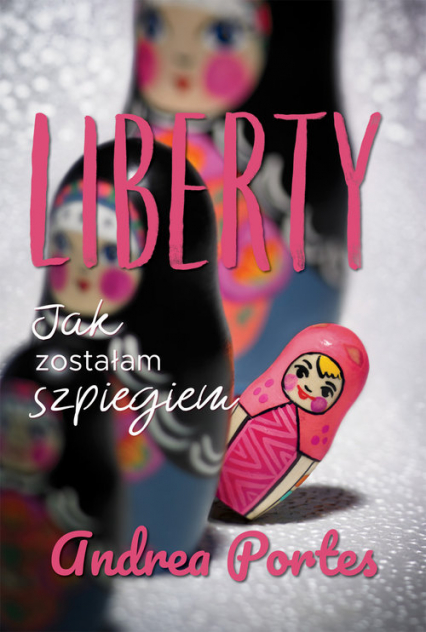 Liberty Jak zostałam szpiegiem - Andrea Portes | okładka