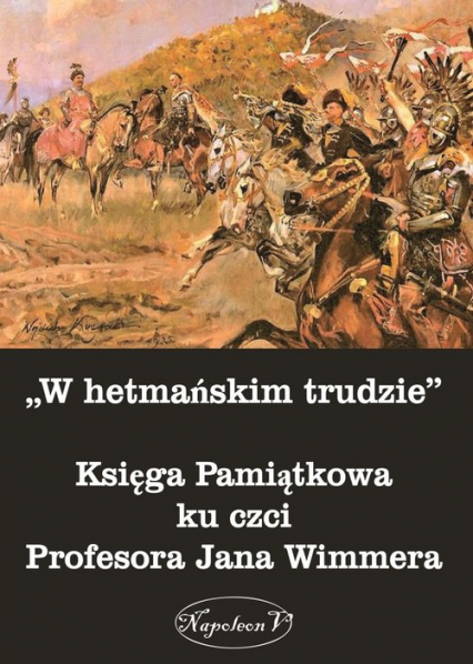 W hetmańskim trudzie Księga Pamiątkowa ku czci Profesora Jana Wimmera -  | okładka