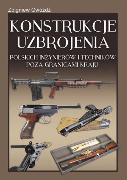 Konstrukcje uzbrojenia polskich inżynierów i techników poza granicami kraju - Gwóźdź Zbigniew | okładka