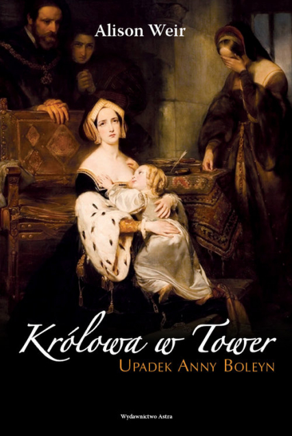 Królowa w Tower Upadek Anny Boleyn - Alison Weir | okładka