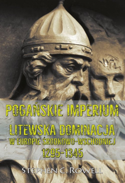 Pogańskie Imperium Litewska dominacja w Europie środkowo-wschodniej 1295-1345 - Rowell C. Stephen | okładka