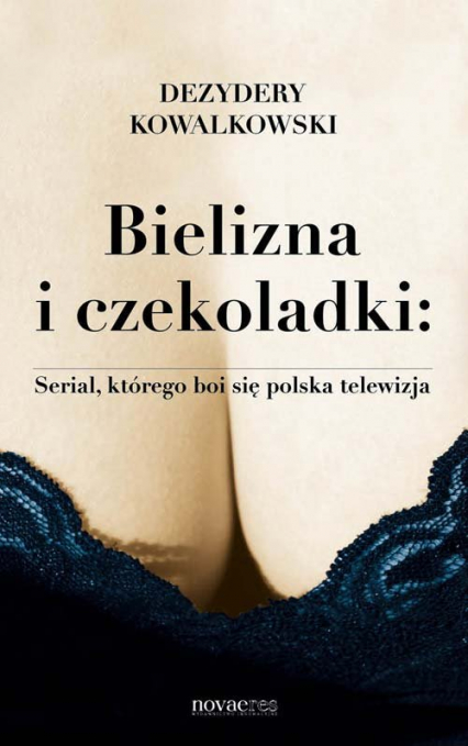 Bielizna i czekoladki Serial, którego boi się polska telewizja - Kowalkowski Dezydery | okładka