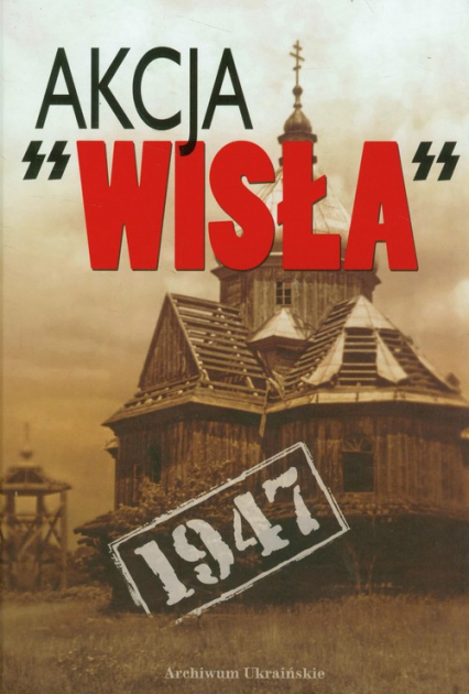 Akcja Wisła 1947 Dokumenty i materiały - Eugeniusz Misiło | okładka