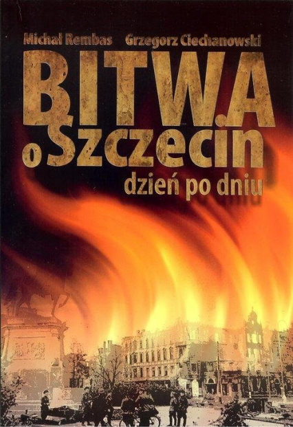 Bitwa o Szczecin dzień po dniu - Ciechanowski G., Rembas M. | okładka
