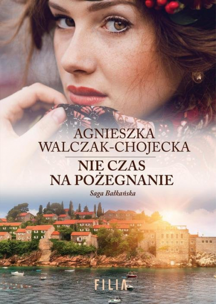 Saga bałkańska 3 Nie czas na pożegnanie - Agnieszka Walczak-Chojecka | okładka