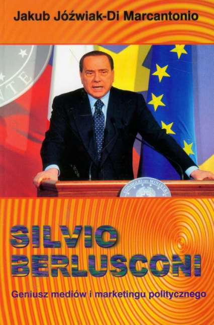 Silvio Berlusconi Geniusz mediów i marketingu politycznego - Jóźwiak-Di Marcantonio Jakub | okładka