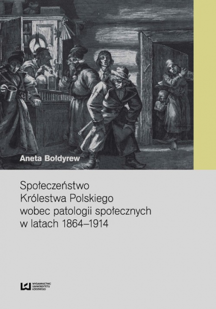 Społeczeństwo Królestwa Polskiego wobec patologii społecznych w latach 1864-1914 - Aneta Bołdyrew | okładka